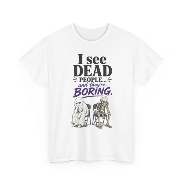 I See Dead People and They're Boring T-Shirt